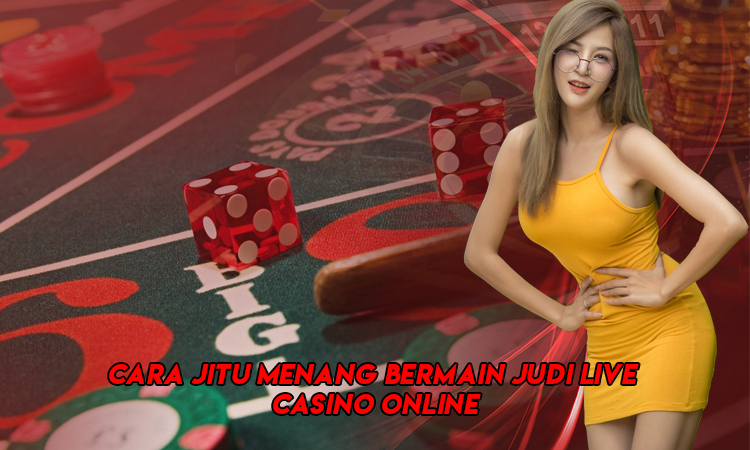 Cara Jitu Menang Bermain Judi Live Casino Online